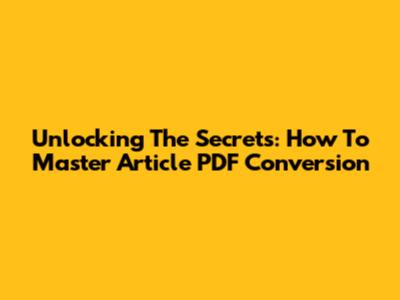 Unlocking The Secrets: How To Master Article PDF Conversion