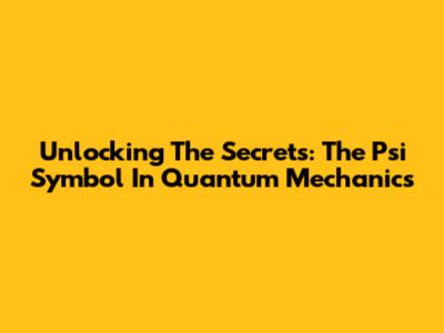 Unlocking The Secrets: The Psi Symbol In Quantum Mechanics