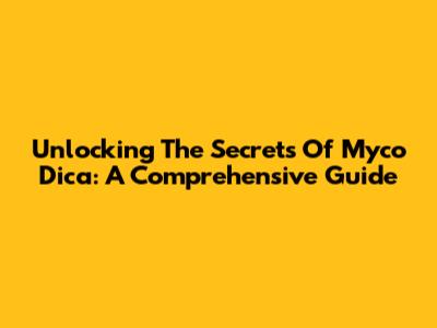 Unlocking The Secrets Of Myco Dica: A Comprehensive Guide