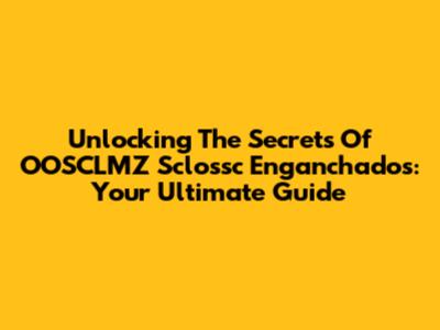 Unlocking The Secrets Of OOSCLMZ Sclossc Enganchados: Your Ultimate Guide