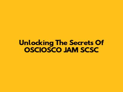 Unlocking The Secrets Of OSCIOSCO JAM SCSC