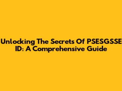 Unlocking The Secrets Of PSESGSSE ID: A Comprehensive Guide