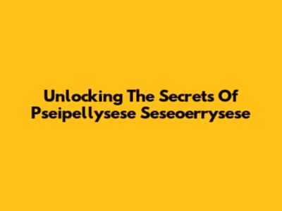 Unlocking The Secrets Of Pseipellysese Seseoerrysese
