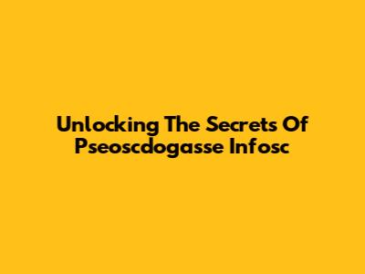 Unlocking The Secrets Of Pseoscdogasse Infosc