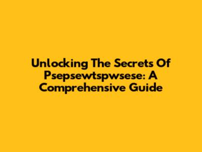 Unlocking The Secrets Of Psepsewtspwsese: A Comprehensive Guide