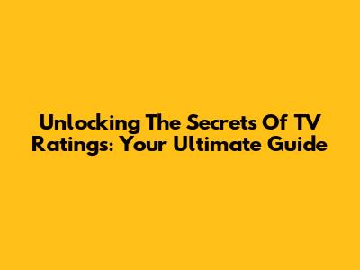 Unlocking The Secrets Of TV Ratings: Your Ultimate Guide