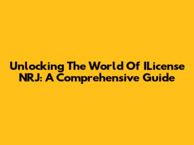 Unlocking The World Of ILicense NRJ: A Comprehensive Guide