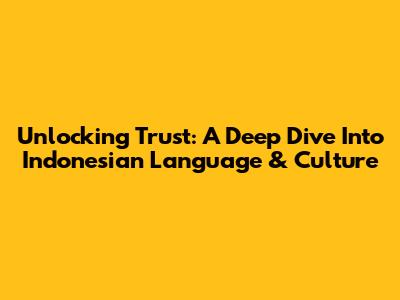 Unlocking Trust: A Deep Dive Into Indonesian Language & Culture