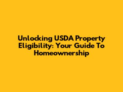 Unlocking USDA Property Eligibility: Your Guide To Homeownership