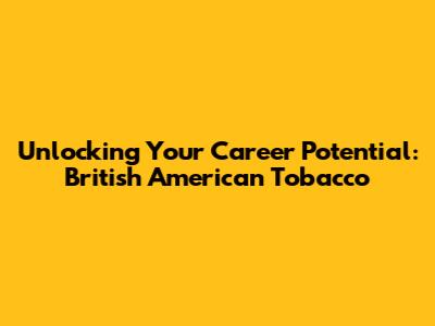 Unlocking Your Career Potential: British American Tobacco