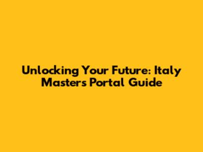 Unlocking Your Future: Italy Masters Portal Guide