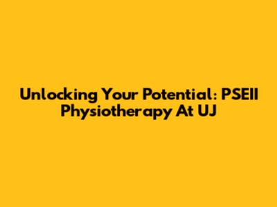 Unlocking Your Potential: PSEII Physiotherapy At UJ