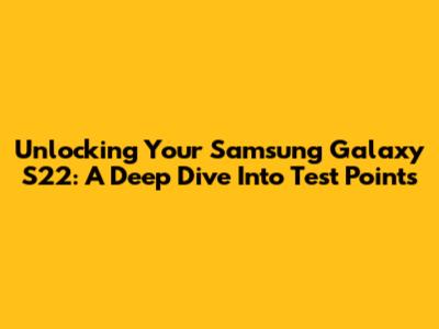 Unlocking Your Samsung Galaxy S22: A Deep Dive Into Test Points