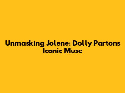Unmasking Jolene: Dolly Parton's Iconic Muse