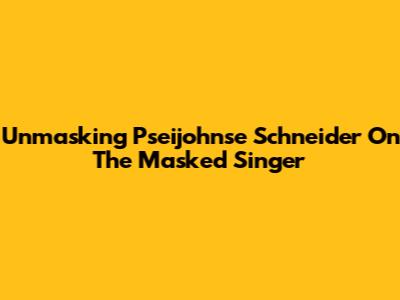 Unmasking Pseijohnse Schneider On The Masked Singer