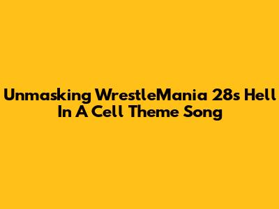 Unmasking WrestleMania 28's Hell In A Cell Theme Song