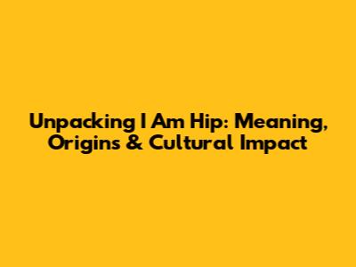 Unpacking 'I Am Hip': Meaning, Origins & Cultural Impact