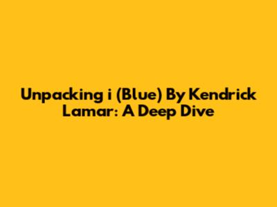 Unpacking 'i' (Blue) By Kendrick Lamar: A Deep Dive