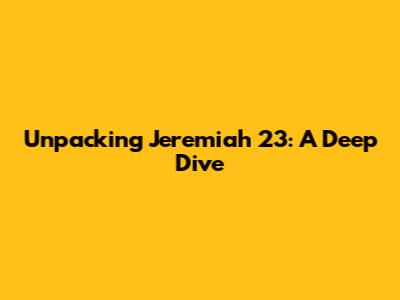 Unpacking Jeremiah 23: A Deep Dive