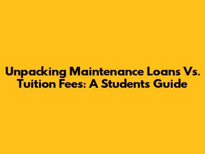 Unpacking Maintenance Loans Vs. Tuition Fees: A Student's Guide