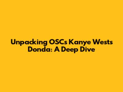 Unpacking OSC's Kanye West's Donda: A Deep Dive