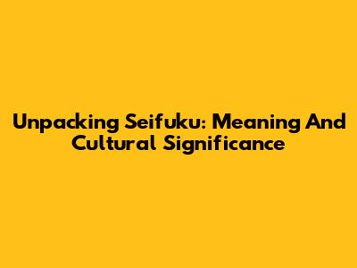Unpacking Seifuku: Meaning And Cultural Significance