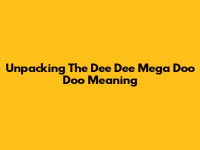 Unpacking The "Dee Dee Mega Doo Doo" Meaning