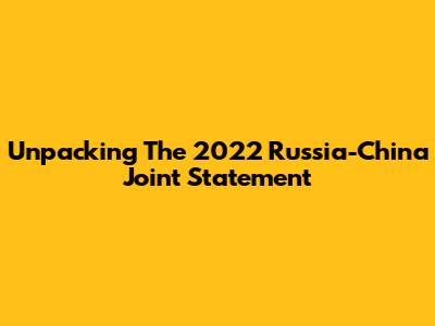 Unpacking The 2022 Russia-China Joint Statement