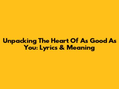 Unpacking The Heart Of 'As Good As You': Lyrics & Meaning