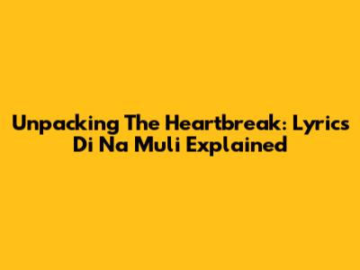 Unpacking The Heartbreak: Lyrics Di Na Muli Explained
