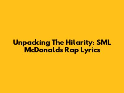 Unpacking The Hilarity: SML McDonald's Rap Lyrics