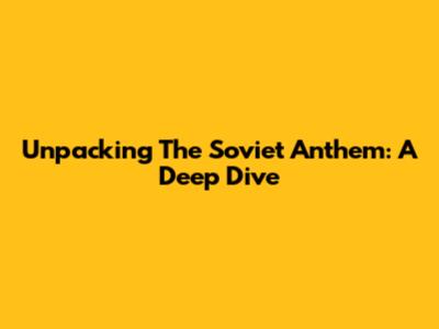 Unpacking The Soviet Anthem: A Deep Dive