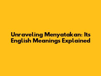 Unraveling 'Menyatakan': Its English Meanings Explained