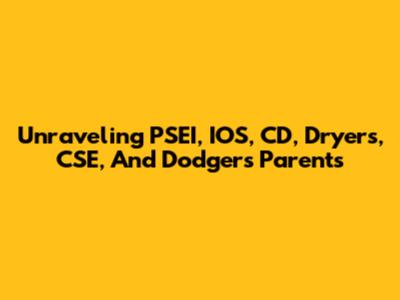 Unraveling PSEI, IOS, CD, Dryers, CSE, And Dodgers Parents