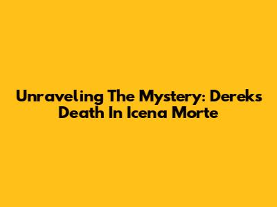 Unraveling The Mystery: Derek's Death In Icena Morte