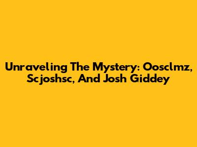 Unraveling The Mystery: Oosclmz, Scjoshsc, And Josh Giddey