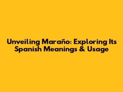 Unveiling 'Maraño': Exploring Its Spanish Meanings & Usage