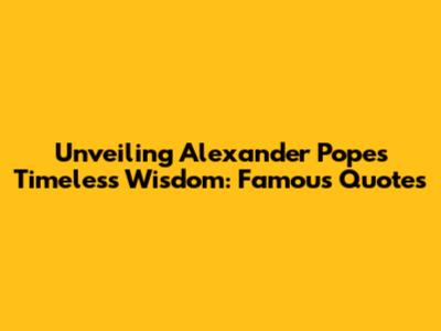 Unveiling Alexander Pope's Timeless Wisdom: Famous Quotes