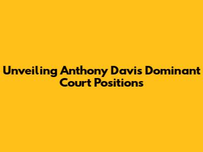Unveiling Anthony Davis' Dominant Court Positions