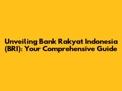 Unveiling Bank Rakyat Indonesia (BRI): Your Comprehensive Guide