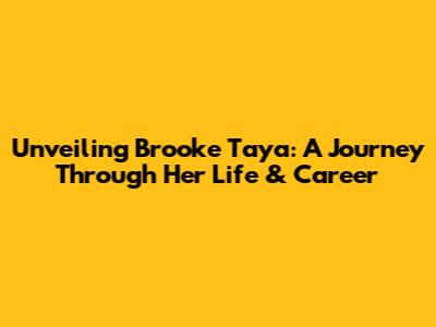 Unveiling Brooke Taya: A Journey Through Her Life & Career