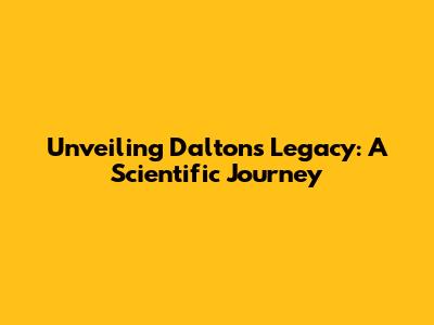Unveiling Dalton's Legacy: A Scientific Journey