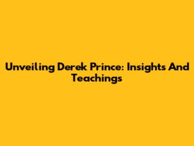 Unveiling Derek Prince: Insights And Teachings