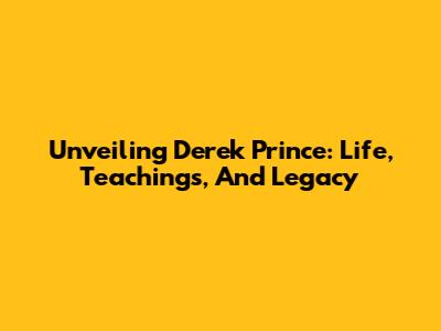 Unveiling Derek Prince: Life, Teachings, And Legacy