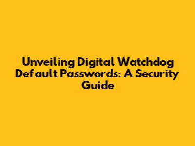 Unveiling Digital Watchdog Default Passwords: A Security Guide