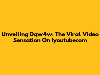 Unveiling Dqw4w: The Viral Video Sensation On Iyoutubecom