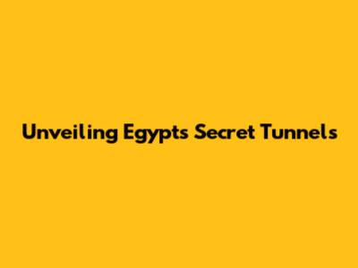 Unveiling Egypt's Secret Tunnels