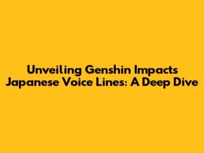 Unveiling Genshin Impact's Japanese Voice Lines: A Deep Dive