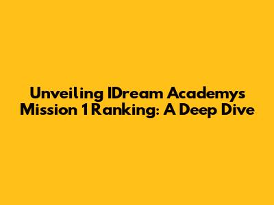 Unveiling IDream Academy's Mission 1 Ranking: A Deep Dive