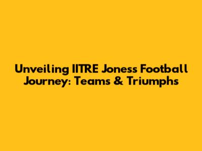 Unveiling IITRE Jones's Football Journey: Teams & Triumphs